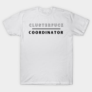 Clusterfuck Coordinator Boss Manager Dads Moms Funny Chaos T-Shirt